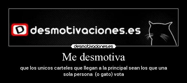 Me desmotiva - que los unicos carteles que llegan a la principal sean los que una
sola persona (o gato) vota