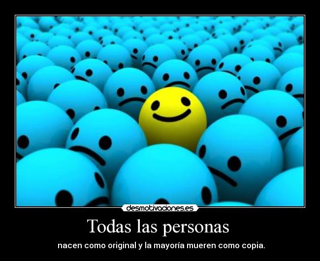 Todas las personas - nacen como original y la mayoría mueren como copia.