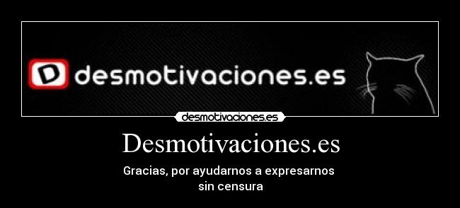 Desmotivaciones.es - Gracias, por ayudarnos a expresarnos
sin censura