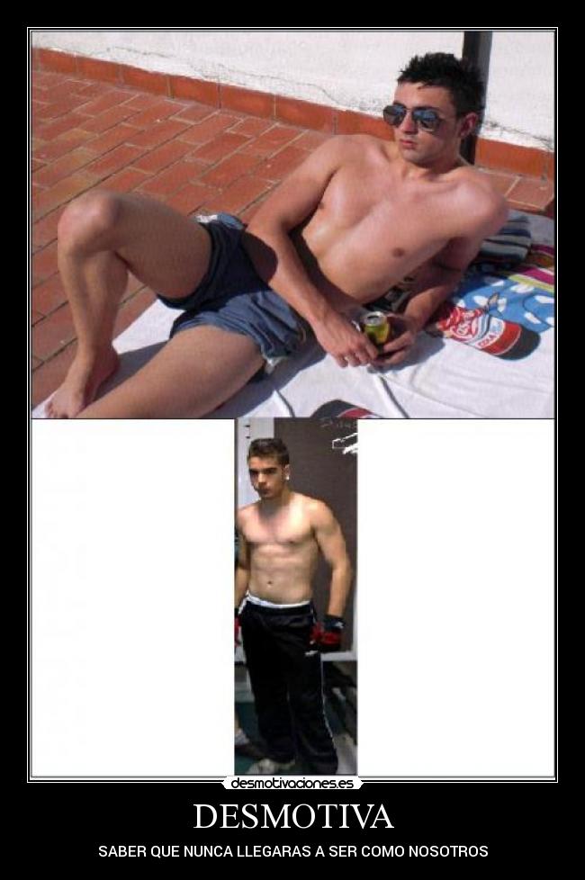DESMOTIVA - SABER QUE NUNCA LLEGARAS A SER COMO NOSOTROS