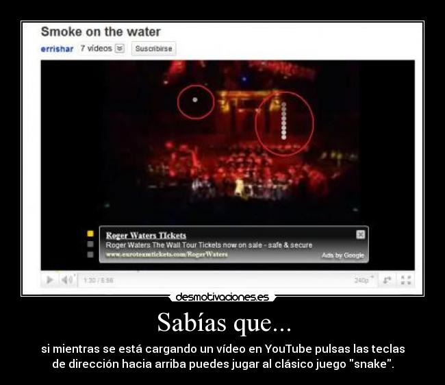 Sabías que... - si mientras se está cargando un vídeo en YouTube pulsas las teclas
de dirección hacia arriba puedes jugar al clásico juego snake.
