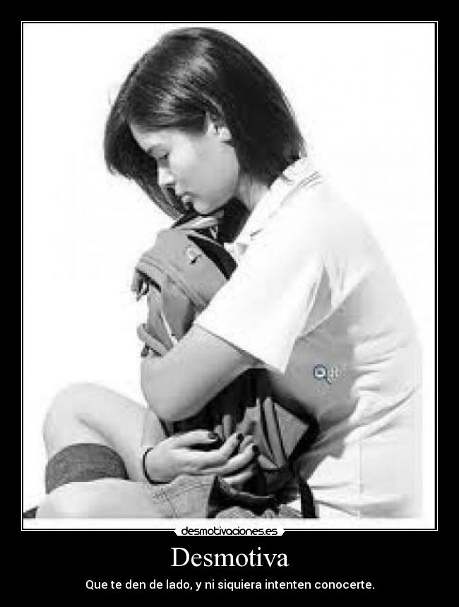 Desmotiva - Que te den de lado, y ni siquiera intenten conocerte.