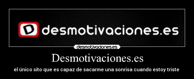 Desmotivaciones.es - el único sito que es capaz de sacarme una sonrisa cuando estoy triste