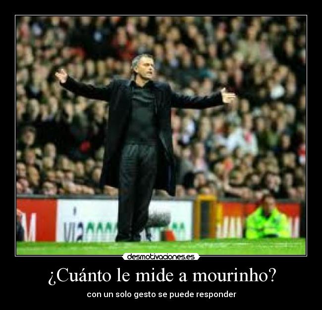 ¿Cuánto le mide a mourinho? - con un solo gesto se puede responder