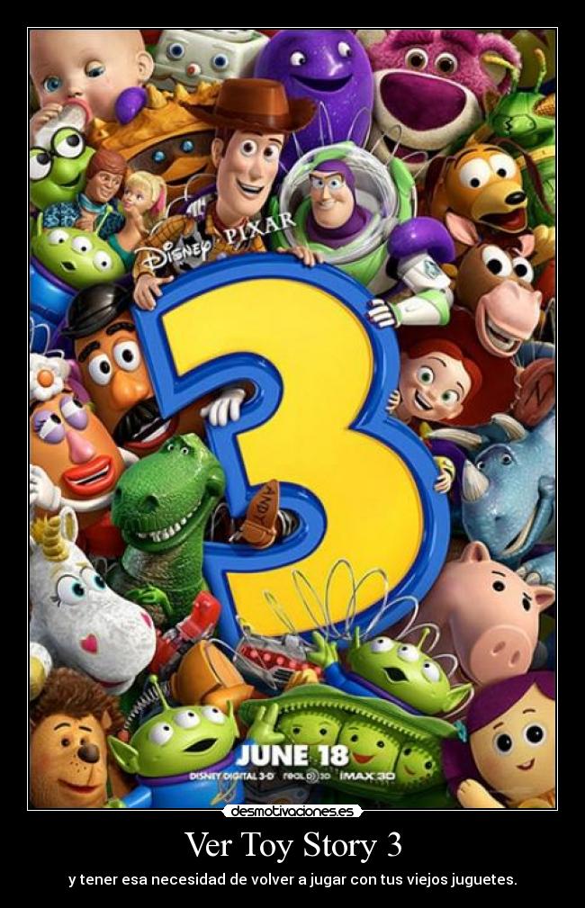 Ver Toy Story 3 - y tener esa necesidad de volver a jugar con tus viejos juguetes.