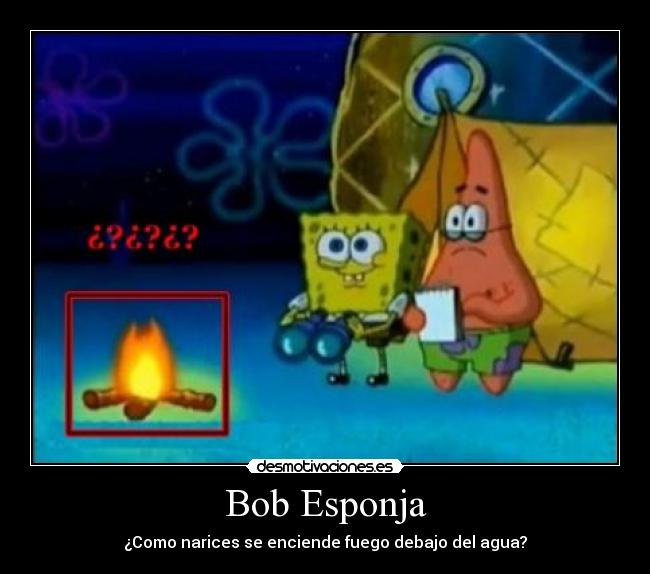 carteles como narices enciende fuego debajo del agua bob esponja desmotivaciones