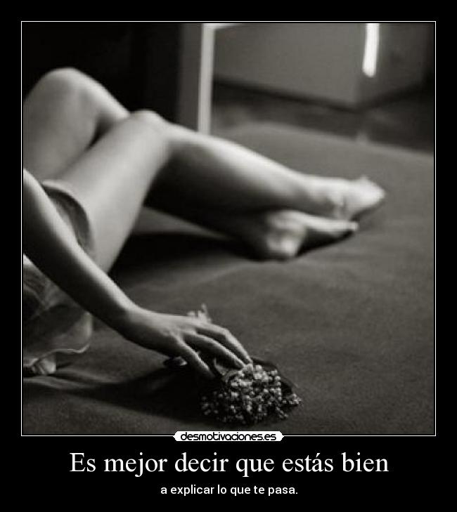 Es mejor decir que estás bien - a explicar lo que te pasa.