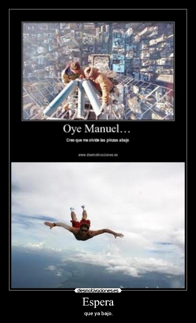 Espera - que ya bajo.
