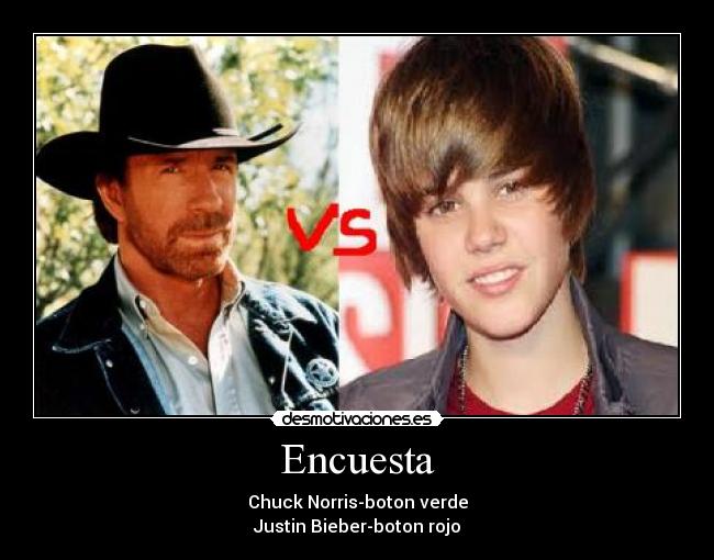 Encuesta - Chuck Norris-boton verde
Justin Bieber-boton rojo