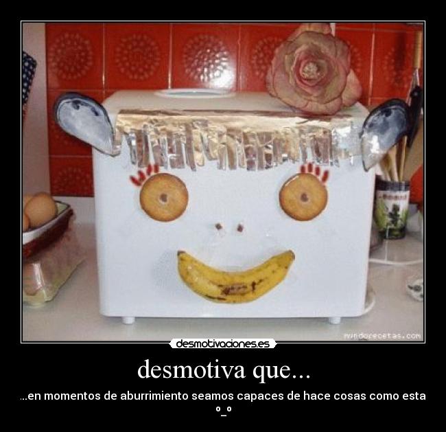 desmotiva que... - 