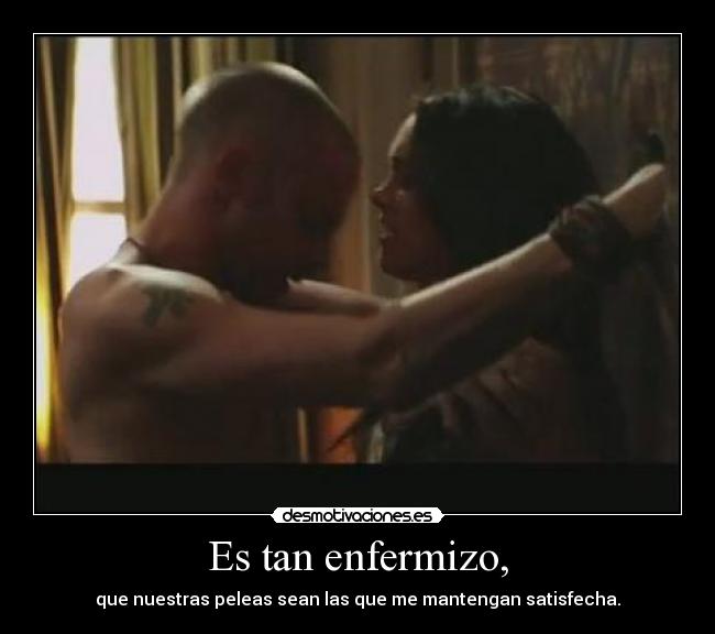 Es tan enfermizo, -