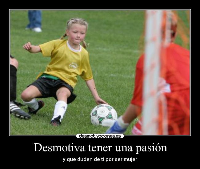 Desmotiva tener una pasión - y que duden de ti por ser mujer