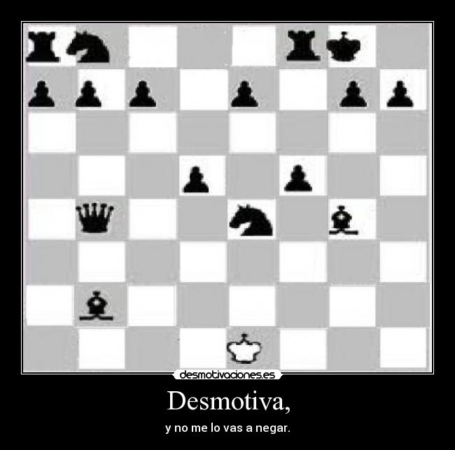 Desmotiva, - y no me lo vas a negar.