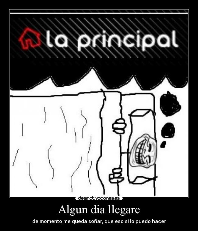 Algun dia llegare - de momento me queda soñar, que eso si lo puedo hacer