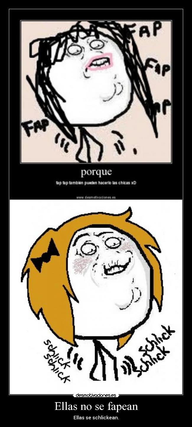 Ellas no se fapean - Ellas se schlickean.