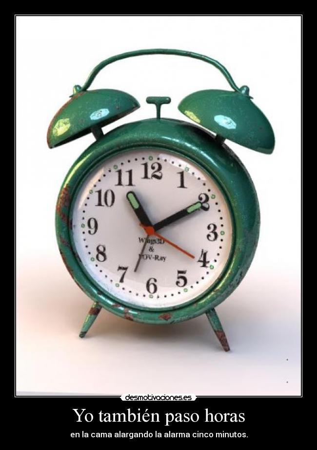 Yo también paso horas - en la cama alargando la alarma cinco minutos.