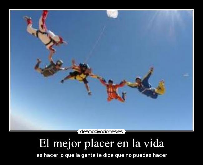 El mejor placer en la vida - es hacer lo que la gente te dice que no puedes hacer