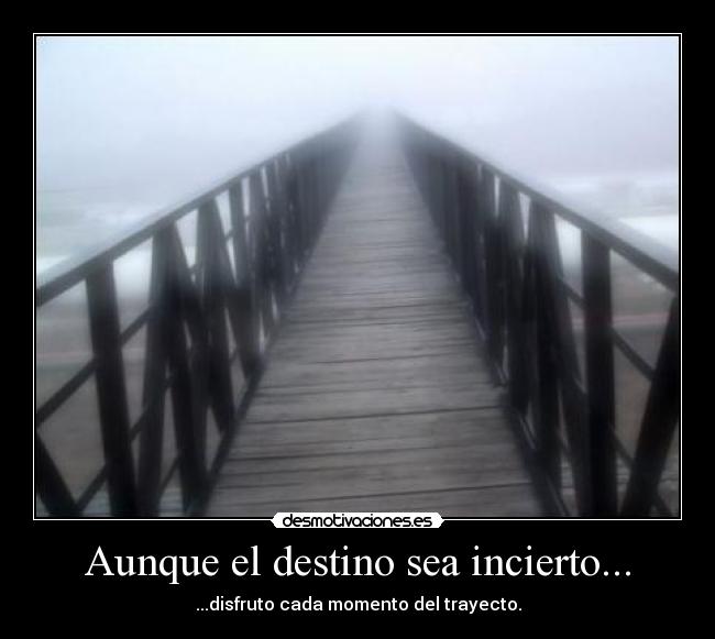 Aunque el destino sea incierto... -