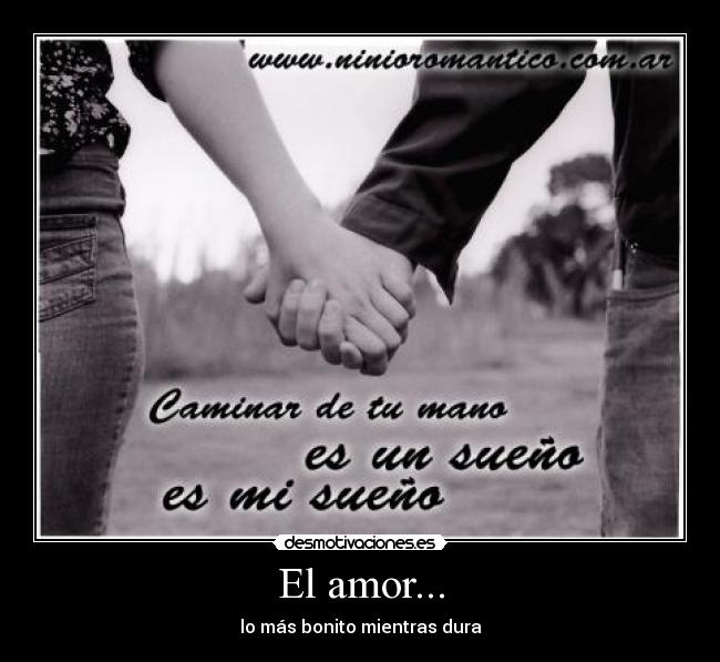 El amor... - lo más bonito mientras dura