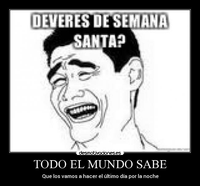 TODO EL MUNDO SABE - Que los vamos a hacer el último día por la noche