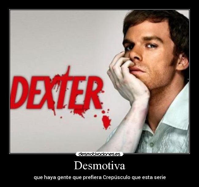 Desmotiva - que haya gente que prefiera Crepúsculo que esta serie
