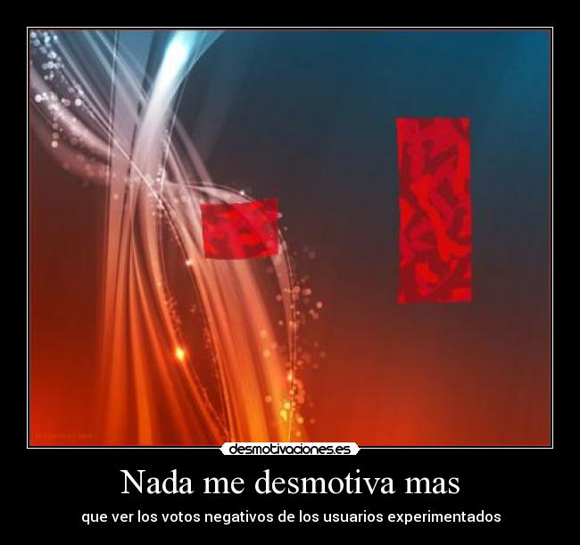 Nada me desmotiva mas -