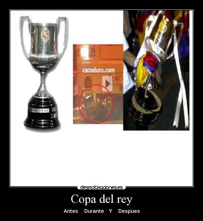 Copa del rey - Antes Durante Y Despues