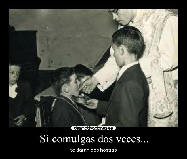 Si comulgas dos veces... -