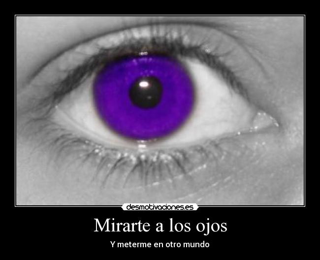 Mirarte a los ojos - Y meterme en otro mundo