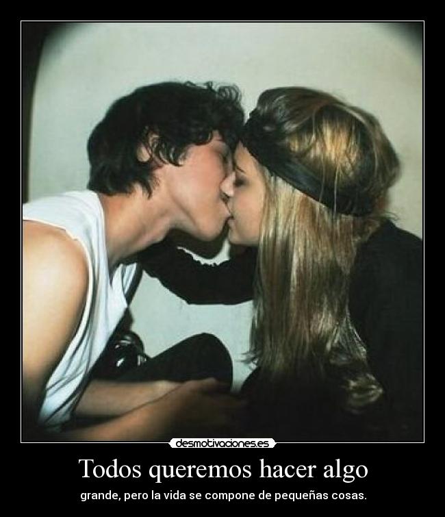 Todos queremos hacer algo - grande, pero la vida se compone de pequeñas cosas.