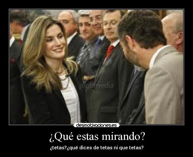 ¿Qué estas mirando? - ¿tetas?¿qué dices de tetas ni que tetas?