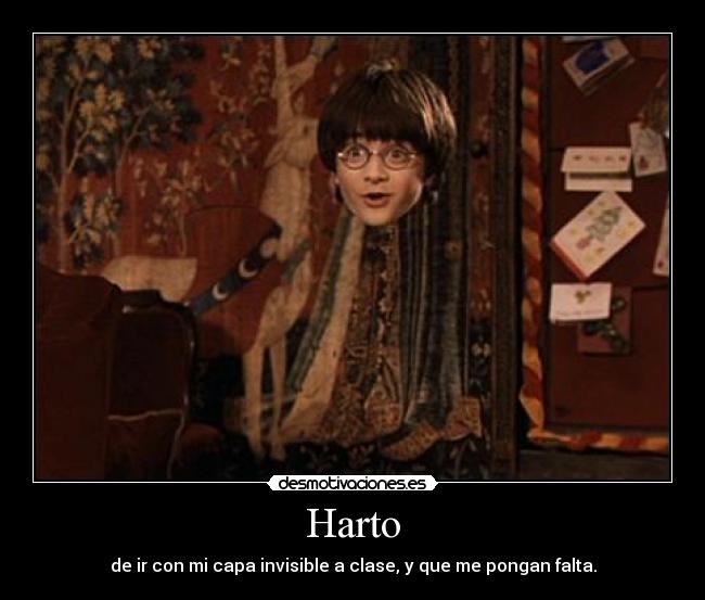 Harto - de ir con mi capa invisible a clase, y que me pongan falta.