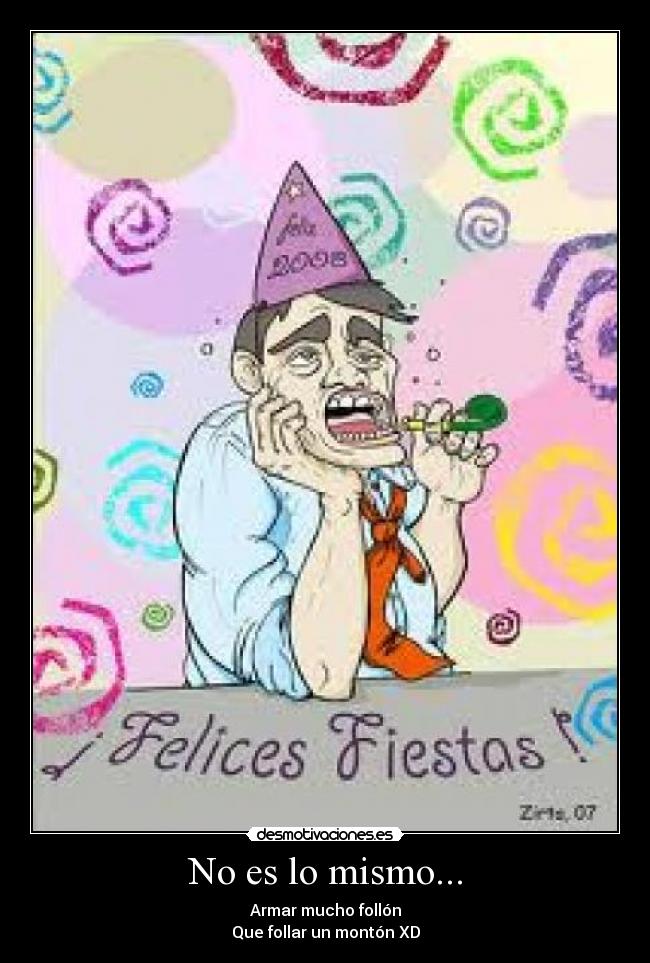 No es lo mismo... - Armar mucho follón
Que follar un montón XD