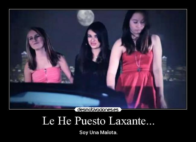 Le He Puesto Laxante... - Soy Una Malota.