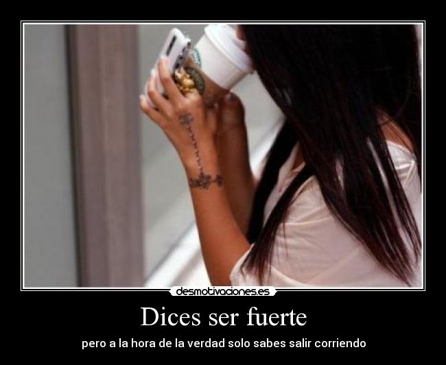 Dices ser fuerte - pero a la hora de la verdad solo sabes salir corriendo