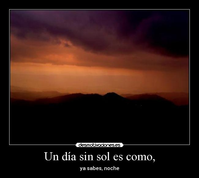 Un día sin sol es como, - 