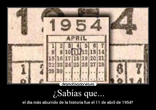 ¿Sabías que... - el día más aburrido de la historia fue el 11 de abril de 1954? 