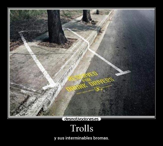 Trolls - y sus interminables bromas.