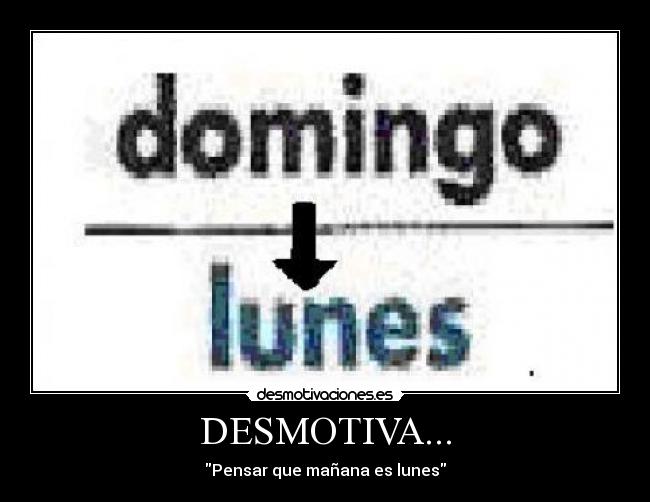 DESMOTIVA... - Pensar que mañana es lunes