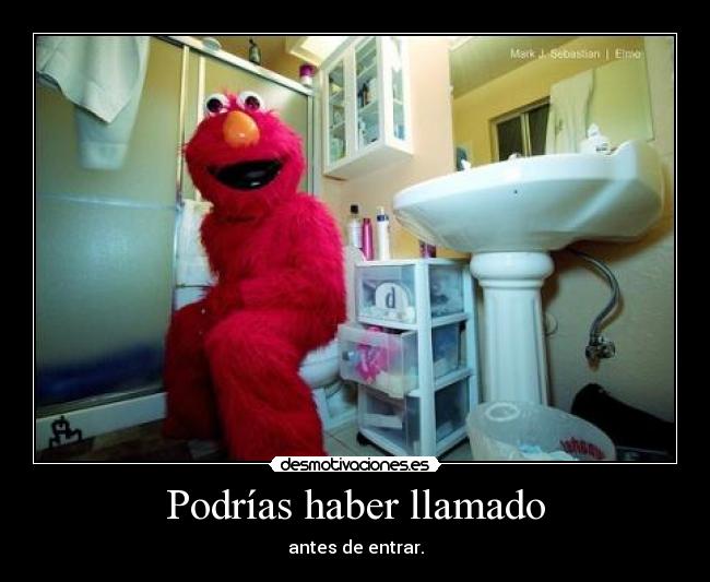 Podrías haber llamado - antes de entrar.