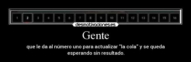 Gente - que le da al número uno para actualizar la cola y se queda esperando sin resultado.