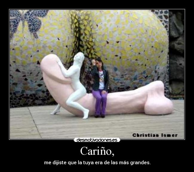 Cariño, - me dijiste que la tuya era de las más grandes.