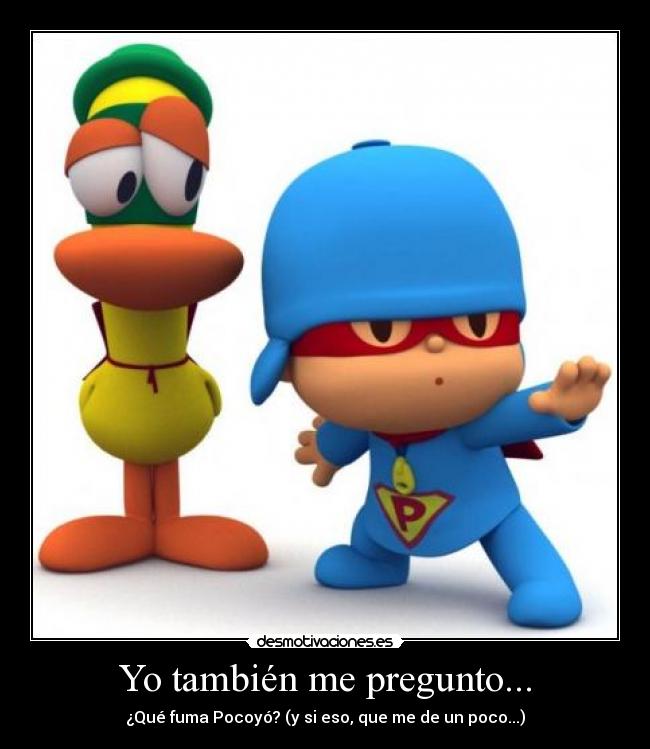Yo también me pregunto... - ¿Qué fuma Pocoyó? (y si eso, que me de un poco...)