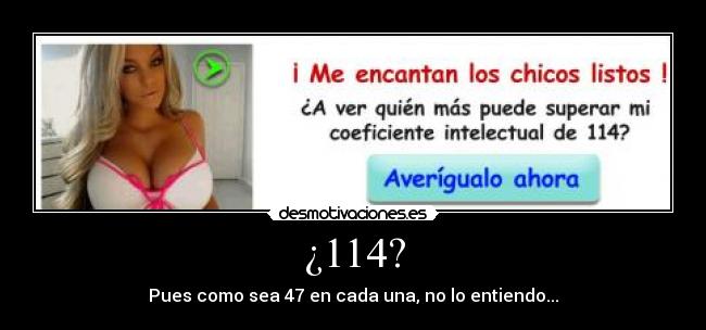 ¿114? - Pues como sea 47 en cada una, no lo entiendo...