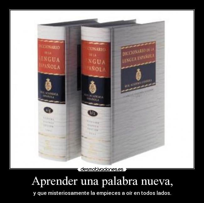 Aprender una palabra nueva, - y que misteriosamente la empieces a oír en todos lados.