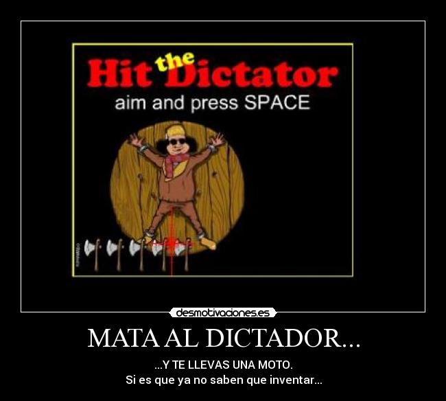 MATA AL DICTADOR... - ...Y TE LLEVAS UNA MOTO.
Si es que ya no saben que inventar...
