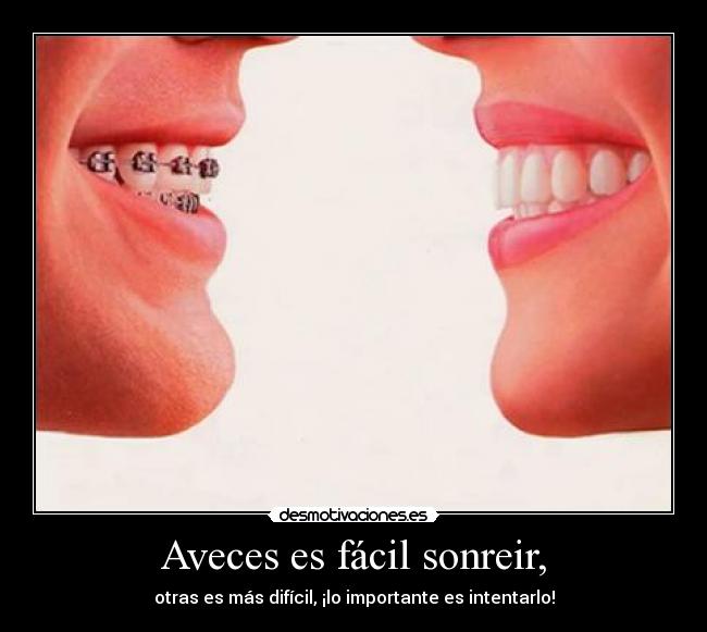 Aveces es fácil sonreir, - otras es más difícil, ¡lo importante es intentarlo!