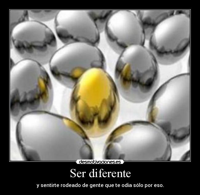 Ser diferente - y sentirte rodeado de gente que te odia sólo por eso.