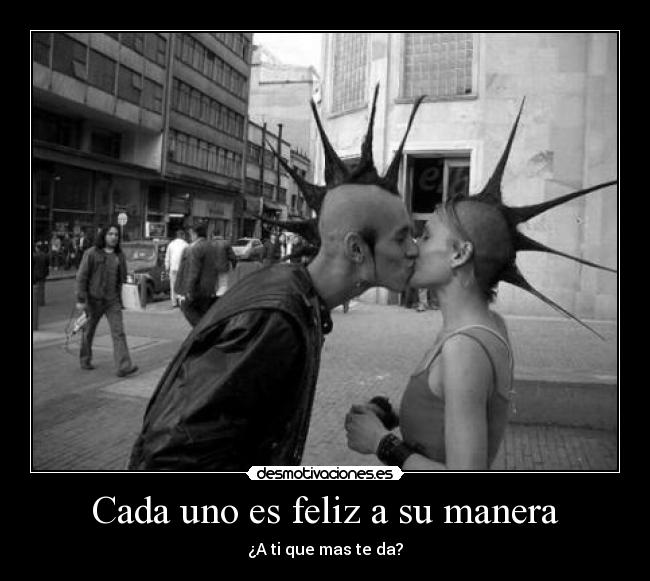 Cada uno es feliz a su manera - ¿A ti que mas te da?