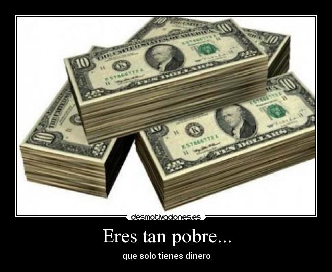 Eres tan pobre... -